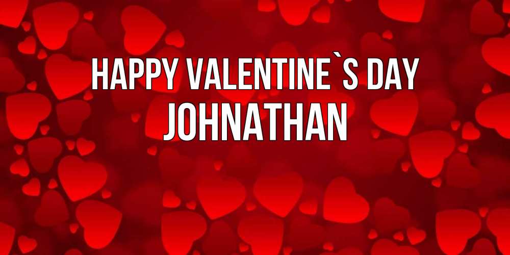 Greetings card с именем, Johnathan Happy Valentine`s Day новые бесплатные открытки на 14 февраля, день всех влюбленных Greetings with text for free download 
